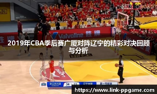2019年CBA季后赛广厦对阵辽宁的精彩对决回顾与分析